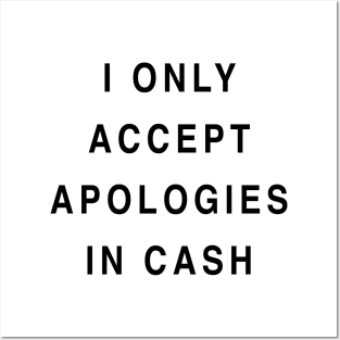 I ONLY ACCEPT APOLOGIES IN CASH Posters and Art